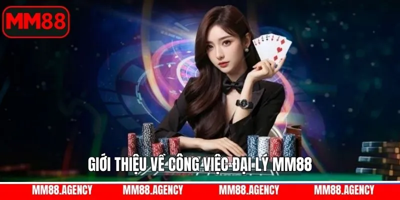 Tổng quan nội dung liên quan đến công việc đại lý MM88